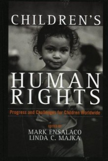 Children's Human Rights: Progress and Challenges for Children Worldwide - Mark Ensalaco, Linda C. Majka, Joyce Apsel, Jaro Bilocerkowycz, Raymond L. Fitz, Jill Marie Gerschutz, Mary B. Geske, Margaret P. Karns, Ursula Kilkelly, Laura M. Leming, Richard Maclure, Theo J. Majka, Rosemary C. Sarri, Jeffrey J. Shook, Melvin Sotelo