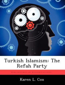 Turkish Islamism: The Refah Party - Karen L Cox