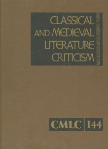 Classical and Medieval Literature Criticism, Volume 144 - Lawrence J. Trudeau