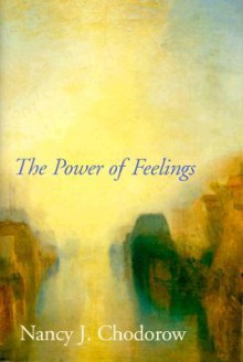 The Power of Feelings: Personal Meaning in Psychoanalysis, Gender, and Culture - Nancy J. Chodorow