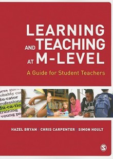 Learning and Teaching at M-Level: A Guide for Student Teachers - Hazel Bryan, Chris Carpenter, Simon Hoult