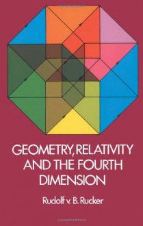 Geometry, Relativity and the Fourth Dimension (Dover Books on Mathematics) - Rudy Rucker