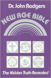 New Age Bible: The Hidden Truth Revealed - John Rodgers, Ashtar Commance, Carol Rodriguez