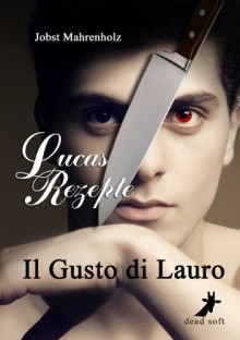 Il Gusto di Lauro: Lucas Rezepte - Jobst Mahrenholz