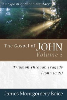 The Gospel of John Volume 5: Triumph Through Tragedy (John 18-21) - James Montgomery Boice