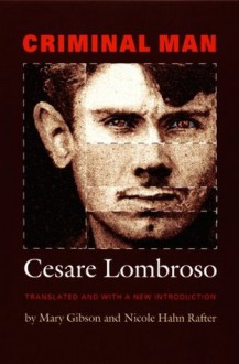 Criminal Man - Cesare Lombroso, Mary Gibson, Nicole Hahn Rafter