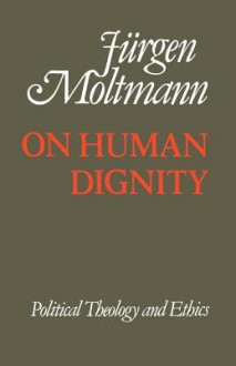 On Human Dignity - Jürgen Moltmann, M. Douglas Meeks