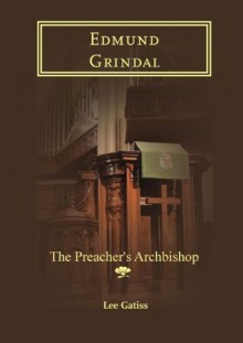 Edmund Grindal: The Preacher's Archbishop - Lee Gatiss