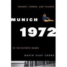 Munich 1972: Tragedy, Terror, and Triumph at the Olympic Games - David Clay Large