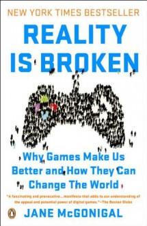 Reality Is Broken: Why Games Make Us Better and How They Can Change the World - Jane McGonigal