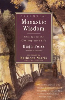 Essential Monastic Wisdom: Writings on the Contemplative Life - Hugh Feiss