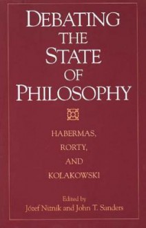 Debating the State of Philosophy: Habermas, Rorty, and Kolakowski - Jürgen Habermas, John T. Sanders