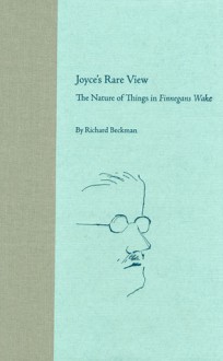 Joyce's Rare View: The Nature of Things in Finnegans Wake - Richard Beckman, Sebastian D.G. Knowles