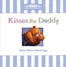 Kisses for Daddy - Frances Watts, David Legge