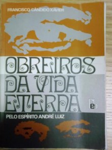 Obreiros da Vida Eterna - Francisco Cândido Xavier, André Luiz