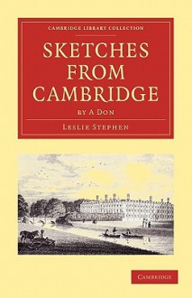 Sketches from Cambridge by a Don - Leslie Stephen