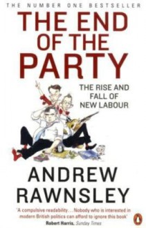 The End of the Party: The Rise and Fall of New Labour - Andrew Rawnsley