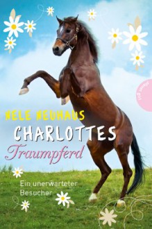 Charlottes Traumpferd, Band 3: Charlottes Traumpferd, Ein unerwarteter Besucher - Nele Neuhaus, Maria Seidel