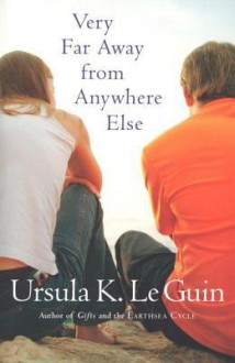 Very Far Away from Anywhere Else - Ursula K. Le Guin