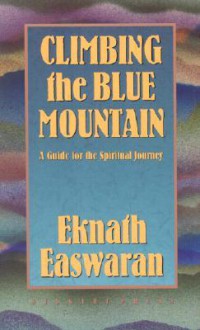 Climbing the Blue Mountain: A Guide for the Spiritual Journey - Eknath Easwaran