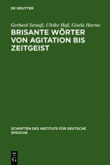 Brisante W Rter Von Agitation Bis Zeitgeist: Ein Lexikon Zum Ffentlichen Sprachgebrauch - Gerhard Strau, Ulrike Ha, Gisela Harras