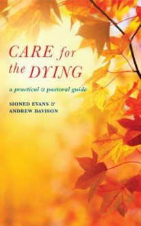 Care for the Dying: A Practical and Pastoral Guide - Sioned Evans, Andrew Davison