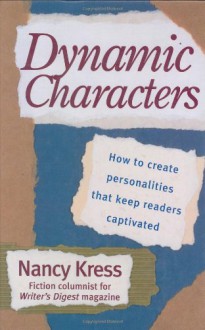 Dynamic Characters: How to Create Personalities That Keep Readers Captivated - Nancy Kress