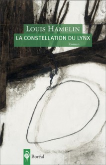 La Constellation du lynx - Louis Hamelin