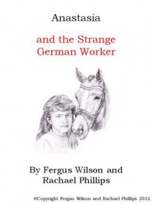 Anastasia and the Strange German Worker - Fergus Wilson, Rachael Phillips