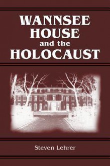 Wannsee House and the Holocaust - Steven Lehrer