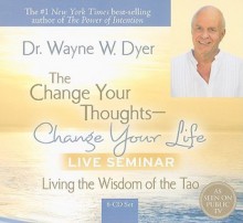 The Change Your Thoughts - Change Your Life, Live Seminar!: Living the Wisdom of the Tao - Wayne W. Dyer