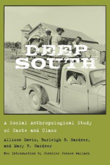 Deep South: A Social Anthropological Study of Caste and Class (Southern Classics) - Allison Davis, Burleigh B. Gardner, Mary R. Gardner, Jennifer Jensen Wallach