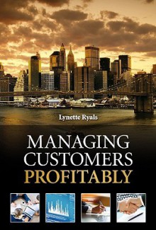 Managing Customers Profitably - Lynette Ryals