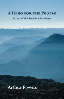 A Hero for the People: Stories of the Brazilian Backlands - Arthur Powers