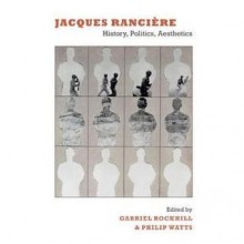 Jacques Ranciere: History, Politics, Aesthetics - Gabriel Rockhill, Philip Watts, Kristin Ross, Alain Badiou