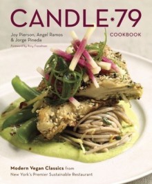 Candle 79 Cookbook: Modern Vegan Classics from New York's Premier Sustainable Restaurant - Joy Pierson, Angel Ramos, Jorge Pineda