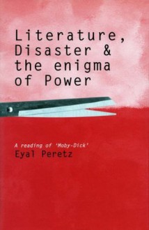 Literature, Disaster, and the Enigma of Power: A Reading of 'Moby-Dick' - Eyal Peretz