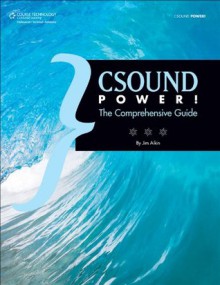 CSOUND POWER!: THE COMPREHENSIVE GUIDE - Jim Aikin