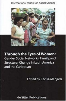 Through The Eyes Of Women: Gender, Social Networks, Family And Structural Change In Latin America And The Caribbean - Cecilia Menjivar