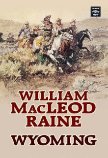 Wyoming: A Story of the Outdoor West - William MacLeod Raine