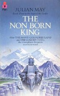 The Nonborn King (Saga of Pliocene Exile, #3) - Julian May