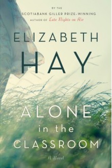 Alone in the Classroom - Elizabeth Hay