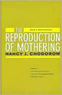 The Reproduction of Mothering: Psychoanalysis and the Sociology of Gender - Nancy J. Chodorow