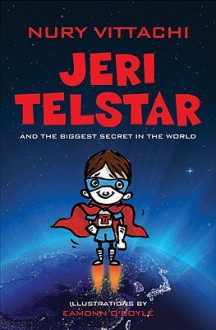 Jeri Telstar and the Biggest Secret in the World - Nury Vittachi