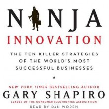 Ninja Innovation: The Ten Killer Strategies of the World's Most Successful Businesses (Audio) - Gary Shapiro