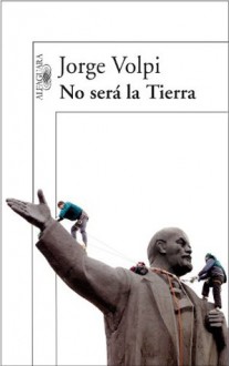 No será la Tierra - Jorge Volpi