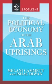 The Political Economy of the Arab Uprisings (Westview Press Spotlight) - Melani Cammett, Ishac Diwan