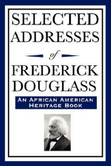 Selected Addresses of Frederick Douglass (an African American Heritage Book) - Frederick Douglass