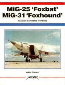 MiG-25 'Foxbat' MiG-31 'Foxhound': Russia's Defensive Front Line - Yefim Gordon