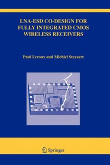 Lna-Esd Co-Design for Fully Integrated CMOS Wireless Receivers - Paul LeRoux, Michiel Steyaert